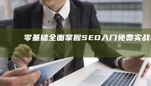 零基础全面掌握：SEO入门免费实战教程